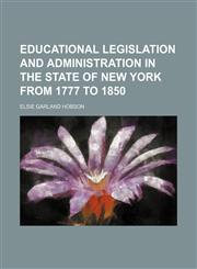 Educational legislation and administration in the state of New York from 1777 to 1850 Volume 3, no. 1,1151083186,9781151083180