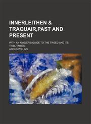 Innerleithen & Traquair, Past and Present; With an Angler's Guide to the Tweed and Its Tributaries,1235747107,9781235747106