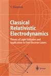Classical Relativistic Electrodynamics Theory of Light Emission and Application to Free Electron Lasers,354020623X,9783540206231