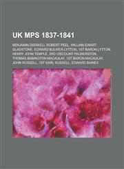 UK Mps 1837-1841 Benjamin Disraeli, Robert Peel, William Ewart Gladstone, Edward Bulwer-Lytton, 1st Baron Lytton, Henry John Temple,1153594412,9781153594417