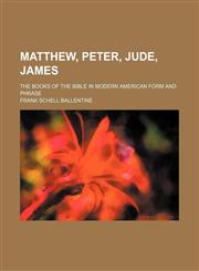 S. Matthew, S. Peter, S. Jude, S. James; The Books of the Bible in Modern American Form and Phrase,1458966968,9781458966964