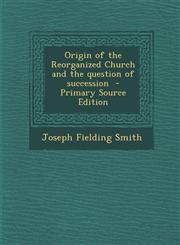 Origin of the Reorganized Church and the question of succession  - Primary Source Edition,1295237709,9781295237708