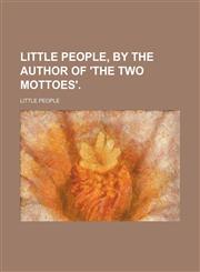 Little People, by the Author of 'the Two Mottoes'.,1154502244,9781154502244