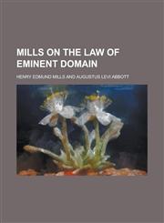Mills on the Law of Eminent Domain,1154926915,9781154926910