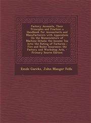 Factory Accounts, Their Principles and Practice; a Handbook for Accountants and Manufacturers with Appendices On the Nomenclature of Machine Details; the Income Tax Acts; the Rating of Factories ; Fire and Boiler Insurance; the Factory and Workshop Acts,,1293418986,9781293418987