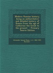 Modern Russian History, Being an Authoritative and Detailed History of Russia from the Age of Catherine the Great to the Present - Primary Source Edit,1289630542,9781289630546