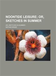 Noontide Leisure; Or, Sketches in Summer. Or, Sketches in Summer,1150084642,9781150084645