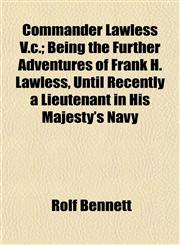 Commander Lawless V.c.; Being the Further Adventures of Frank H. Lawless, Until Recently a Lieutenant in His Majesty's Navy,1151988170,9781151988171