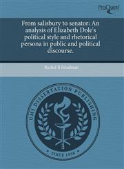From salisbury to senator An analysis of Elizabeth Dole's political style and rhetorical persona in public and political discourse.,1244034886,9781244034884