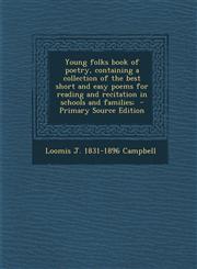 Young Folks Book of Poetry, Containing a Collection of the Best Short and Easy Poems for Reading and Recitation in Schools and Families; - Primary Sou,1289881766,9781289881764