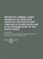 Reports of Criminal Cases Decided in the Appellate Courts of the State of New York and of Other States, and in the Supreme Court of the United States (Volume 1); With Notes,1150376260,9781150376269
