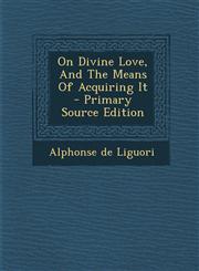 On Divine Love, And The Means Of Acquiring It - Primary Source Edition,1293097411,9781293097410