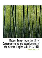 Modern Europe from the fall of Constantinople to the establishment of the German Empire, A.D. 1453-1,1116872757,9781116872750