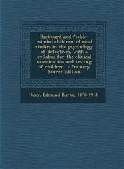 Backward and feeble-minded children; clinical studies in the psychology of defectives, with a syllabus for the clinical examination and testing of children  - Primary Source Edition,1293356913,9781293356913