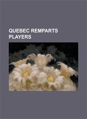 Quebec Remparts Players Aaron Johnson (Ice Hockey), Alain Cote (Ice Hockey B. 1967), Aleksei Shkotov, Alexander Radulov, Andre DesChamps, Andr,1230751688,9781230751689