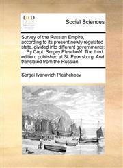 Survey of the Russian Empire, according to its present newly regulated state, divided into different governments ... By Capt. Sergey Pleschééf. The third edition, published at St. Petersburg. And translated from the Russian,1171446829,9781171446828
