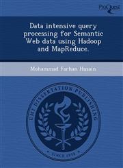 Data intensive query processing for Semantic Web data using Hadoop and MapReduce.,1249038197,9781249038191
