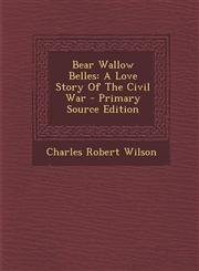 Bear Wallow Belles A Love Story of the Civil War - Primary Source Edition,1293618101,9781293618103