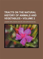 Tracts on the Natural History of Animals and Vegetables (Volume 2),1150856718,9781150856716