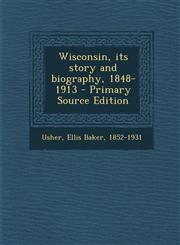 Wisconsin, Its Story and Biography, 1848-1913 - Primary Source Edition,1294457713,9781294457718