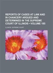 Reports of Cases at Law and in Chancery Argued and Determined in the Supreme Court of Illinois (Volume 185),1154310477,9781154310474