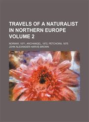 Travels of a naturalist in northern Europe; Norway, 1871, Archangel, 1872, Petchora, 1875 Volume 2,1154201171,9781154201178