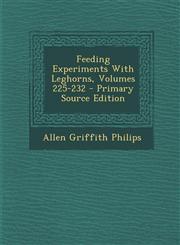Feeding Experiments With Leghorns, Volumes 225-232 - Primary Source Edition,1295069652,9781295069651