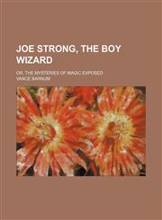 Joe Strong, the boy wizard; or, The mysteries of magic exposed,1150969636,9781150969638