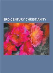 3rd-Century Christianity 3rd-Century Christian Church Councils, 3rd-Century Christian Texts, 3rd-Century Christians, Christian Denominations, U,1230595651,9781230595658