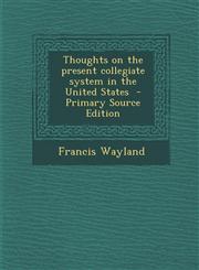 Thoughts on the Present Collegiate System in the United States - Primary Source Edition,1294711911,9781294711919