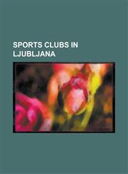 Sports Clubs in Ljubljana FC Ljubljana, Hdd Olimpija Ljubljana, Hk Alfa, Hk Slavija Ljubljana, HS Olimpija Ljubljana, Kk Parklji Ljubljana, Kk U,1156635195,9781156635193