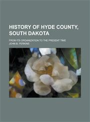 History of Hyde County, South Dakota; From Its Organization to the Present Time,1234199890,9781234199890