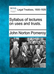 Syllabus of lectures on uses and trusts.,1240055412,9781240055418