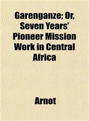 Garenganze; Or, Seven Years' Pioneer Mission Work in Central Africa,1152930753,9781152930759