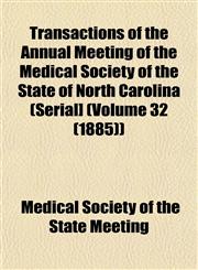 Transactions of the Annual Meeting of the Medical Society of the State of North Carolina (Serial] (Volume 32 (1885)),1153263661,9781153263665