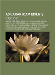 Asılarak idam edilmiş kişiler William Kidd, Deniz Gezmiş, William Wallace, Saddam Hüseyin, Şeyh Bedreddin, Wilhelm Canaris, Fatin Rüştü Zorlu,1232943665,9781232943662