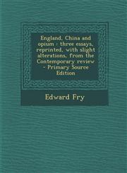England, China and Opium Three Essays, Reprinted, with Slight Alterations, from the Contemporary Review - Primary Source Edition,1287812236,9781287812234