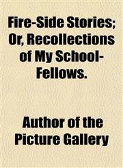 Fire-Side Stories; Or, Recollections of My School-Fellows.,1154705927,9781154705928
