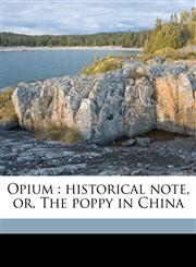 Opium historical note, or, The poppy in China,1176371967,9781176371965
