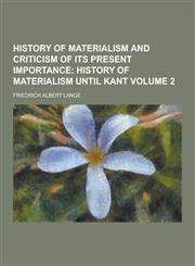 History of Materialism and Criticism of Its Present Importance Volume 2,1230314024,9781230314020