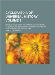 Cyclopaedia of universal history; being an account of the principal events in the career of the human race from the beginning of civilization to the present time Volume 3,1236995228,9781236995223