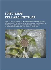 I Dieci Libri Dell'architettura; Di M. Vitruvio, Tradotti & Commentati Da Mons. Daniel Barbaro Eletto Patriarca D'Aquileia, Da Lui Riueduti & Ampliati,1236439627,9781236439628