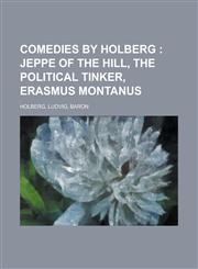 Comedies by Holberg; Jeppe of the Hill, the Political Tinker, Erasmus Montanus,1153596571,9781153596572