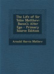 Life of Sir Tobie Matthew Bacon's Alter Ego,1287494013,9781287494010