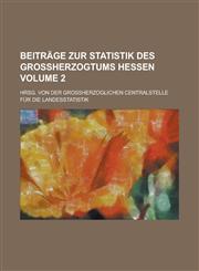 Beiträge zur Statistik des Grossherzogtums Hessen; Hrsg. von der Grossherzoglichen Centralstelle für die Landesstatistik Volume 2,1130718905,9781130718904