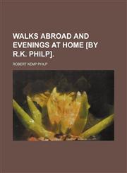 Walks Abroad and Evenings at Home [By R.k. Philp].,1458948587,9781458948588