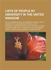 Lists of people by university in the United Kingdom List of London School of Economics people, List of University of Southampton people, List of Newcastle University people, List of King's College London alumni,115677831X,9781156778319