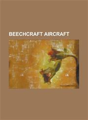 Beechcraft Aircraft Aqm-37 Jayhawk, Beechcraft 1900, Beechcraft At-10 Wichita, Beechcraft Baron, Beechcraft Bonanza, Beechcraft C-12 Huron,1230782974,9781230782973