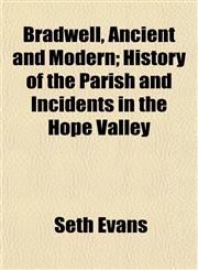 Bradwell, Ancient and Modern; History of the Parish and Incidents in the Hope Valley,1151930784,9781151930781