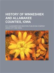 History of Winneshiek and Allamakee Counties, Iowa,115026182X,9781150261824